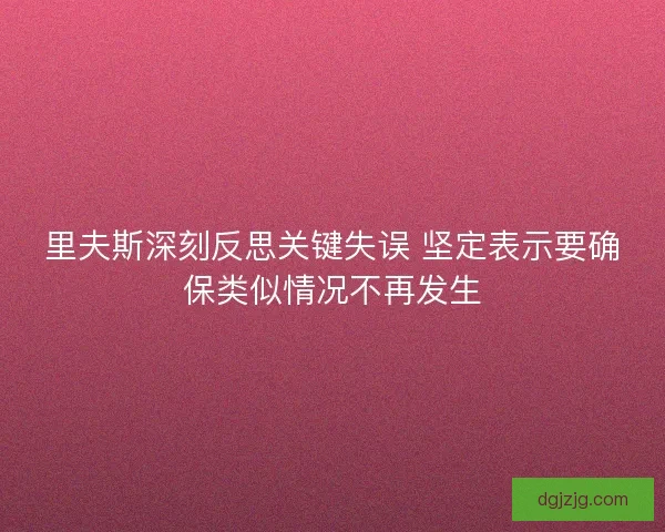 里夫斯深刻反思关键失误 坚定表示要确保类似情况不再发生